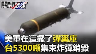 美軍在這擺了超級彈藥庫 台灣5300噸數萬枚「集束炸彈」境外銷毀！？ 關鍵時刻20170901-1 朱學恒 黃創夏