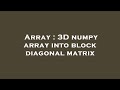 Array : 3D numpy array into block diagonal matrix