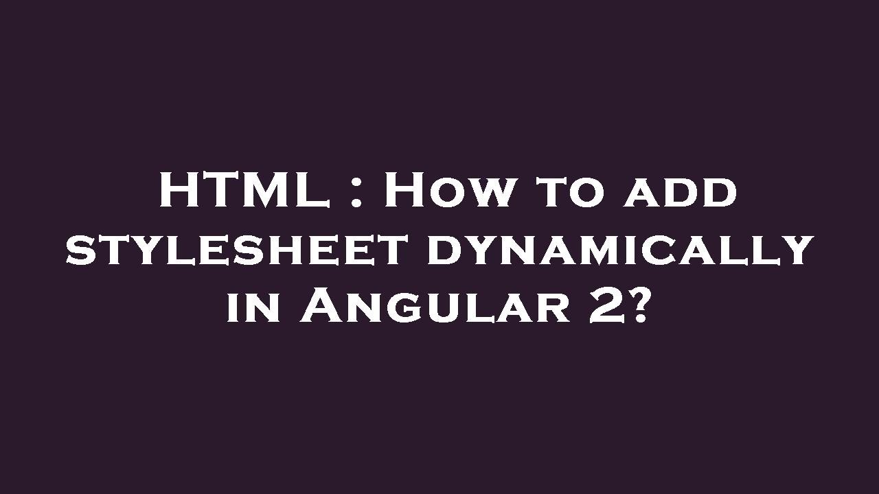 Html How To Add Stylesheet Dynamically In Angular 2 Youtube