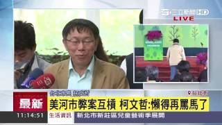 美河市弊案互槓　柯文哲：懶得再罵馬了｜三立新聞台