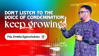 Don't Listen to the Voice of Condemnation; Keep Growing || Pastor Emeka Egwuchukwu