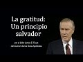 La gratitud: Un principio salvador - James E. Faust