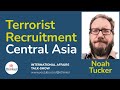 Terrorist Recruitment in Central Asia - Noah Tucker | 2024 Episode 17