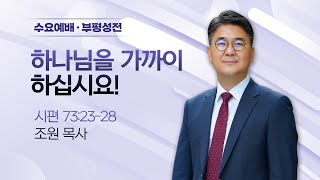 [부평수요예배] 하나님을 가까이 하십시요! I 시편 73:23-28 I 조원 목사 I 2025.2.5