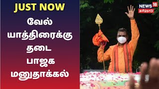 Just Now | வேல் யாத்திரைக்கு அனுமதி மறுக்கப்பட்டதை அடுத்து உயர்நீதிமன்றத்தில் பாஜக மனுதாக்கல்