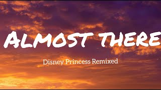 Almost There - Dara Reneé, Ruth Righi, Izabela Rose (Disney Princess Remixed) // lyrics