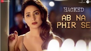 Ab Na Phir Se - Hacked | Hina Khan | Rohan Shah | Vikram Bhatt | Yasser Desai | Amjad (Mega Music)