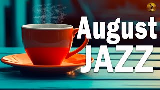 August Jazz  ☕ Relaxing Jazz Coffee Music & Happy Morning Bossa Nova Piano to Upbeat the day