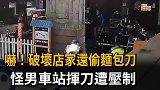 嚇！ 破壞店家還偷麵包刀 怪男車站揮刀遭壓制－民視新聞