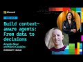 Build context-aware agents: From data to decisions | BRK240