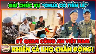 LHQ CHẤN ĐỘNG! Sỹ Quan Công An Việt Nam Làm Chánh Văn Phòng Cố Vấn Cảnh Sát Liên Hợp Quốc