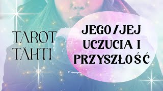 JEGO/JEJ UCZUCIA I WASZA PRZYSZŁOŚĆ. TAROT MIŁOŚĆ