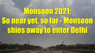 Monsoon 2021: So near yet, so far - monsoon shies away to enter Delhi