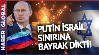 Rusya İsrail'in Kapısına Dayandı! Putin Sınıra Bayrak Dikti Filistin Hedefini Duyurdu