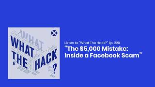 The $5,000 Mistake: Inside a Facebook Scam - What the Hack Ep. 220