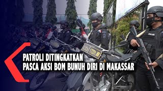 Patroli Ditingkatkan Pasca Aksi Bom Bunuh Diri di Makassar