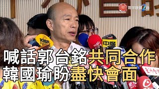 喊話郭台銘共同合作 韓國瑜盼盡快會面｜寰宇新聞20190917