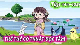 [Tập 111-120] - TUẾ TUẾ CÓ THUẬT ĐỌC TÂM | Nhà béo rì viu