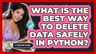 What Is The Best Way To Delete Data Safely In Python? - Python Code School