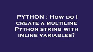 PYTHON : How do I create a multiline Python string with inline variables?