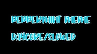 Peppermint meme - (daycore/slowed)