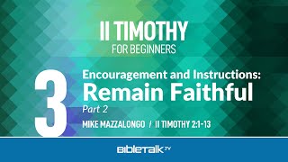 Encouragement and Instructions: Remain Faithful - Part 2 (II Timothy 2:1-13) – Mike Mazzalongo