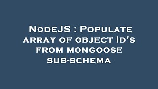 NodeJS : Populate array of object Id's from mongoose sub-schema