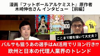 バルサも狙うあの選手はAI活用でリヨン行きを決定!? 欧州と日本の代理人業界トレンド｜漫画『フットボールアルケミスト』原作者、木崎伸也さんインタビュー【前編】