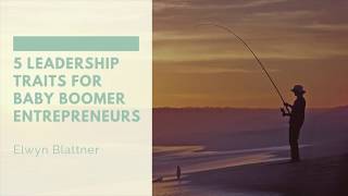 5 Leadership Traits For Baby Boomer Entrepreneurs | Elwyn Blattner