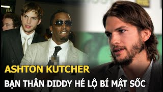 Ashton Kutcher: Bạn thân Diddy hé lộ bí mật sốc