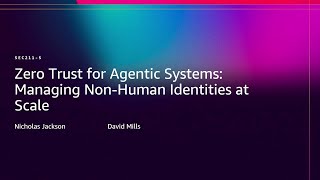 AWS re:Invent 2025 - Zero Trust for Agentic Systems: Managing Non-Human Identities at Scale (SEC211)