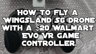 How to fly a Wingsland  S6 drone with a CHEAP $20  EVO VR controller from Walmart.