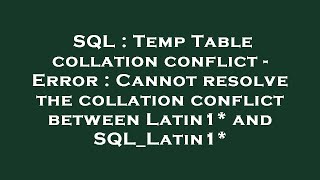 SQL : Temp Table collation conflict - Error : Cannot resolve the collation conflict between Latin1*