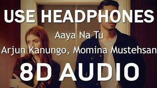 Aaya Na Tu (8D AUDIO) - Arjun Kanungo, Momina Mustehsan 8D SONG 3D AUDIO 3D SONG