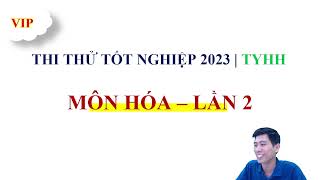 THI THỬ TỐT NGHIỆP MÔN HÓA NĂM 2023| LẦN 2