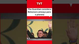 #TheGuardian considera #Bolsonaro ameaça para o planeta #eleições2022 #redetvt #tvt