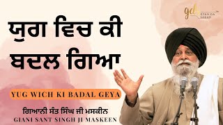 Yug Wich Ki Badal Geya ~ ਯੁਗ ਵਿਚ ਕੀ ਬਦਲ ਗਿਆ | Giani Sant Singh Ji Maskeen Katha | Gyan Da Sagar