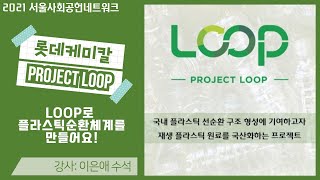 2021서울사회공헌네트워크 ② Project 'Loop'_롯데케미칼 CSV팀 이은애 수석