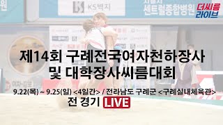 제14회구례전국여자천하장사 및대학장사씨름대회 대회1일차(전라남도구례군)대학교부개인전각체급예선~4강선발,준결승~결승,대학교부단체전A조예선~4강선발