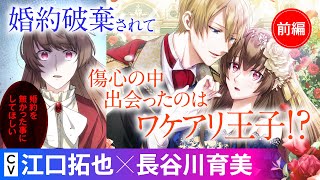 【江口拓也×長谷川育美】婚約破棄のその先に ～捨てられ令嬢、王子様に溺愛（演技）される～【ボイスコミック前編】