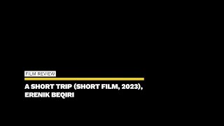 Film Review: A Short Trip (Short Film, 2023), Erenik Beqiri – ZIZ (ziz.news)