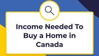 nesto academy: Income needed to get a mortgage in Canada