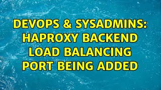 DevOps & SysAdmins: HAProxy backend load balancing port being added