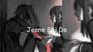 Jeene Bhi De [ Slowed + Reverb ] Yasser Desai | Lofi