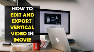 How To Edit and Export Vertical Video in iMovie on MacBook (2022)