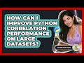 How Can I Improve Python Correlation Performance On Large Datasets? - Python Code School