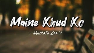 Maine Khud Ko -lyrics || Ragini MMS 2 || Mustafa Zahid || LYRICS🖤