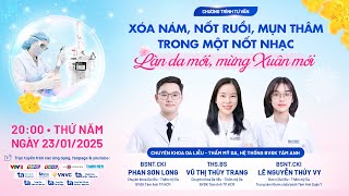 TƯ VẤN TRỰC TIẾP: “XÓA NÁM, NỐT RUỒI, MỤN THÂM… TRONG MỘT NỐT NHẠC - LÀN DA MỚI, MỪNG XUÂN MỚI”