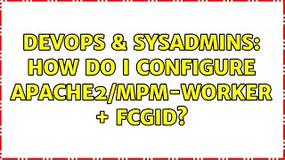 DevOps & SysAdmins: How do I configure apache2/mpm-worker + fcgid? (2 Solutions!!)