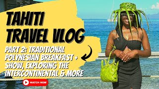 Tahiti Travel Vlog: Traditional Polynesian Breakfast + Show, Intercontinental  Tour, & Best Views...